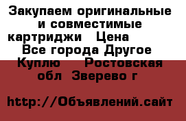 Закупаем оригинальные и совместимые картриджи › Цена ­ 1 700 - Все города Другое » Куплю   . Ростовская обл.,Зверево г.